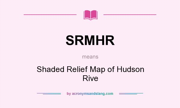What does SRMHR mean? It stands for Shaded Relief Map of Hudson Rive