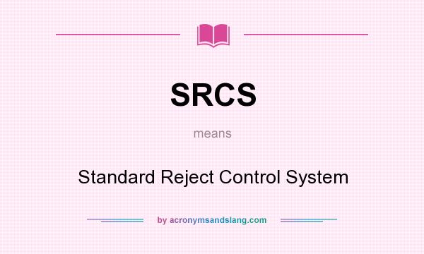 What does SRCS mean? It stands for Standard Reject Control System