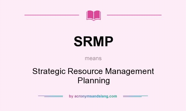 What does SRMP mean? It stands for Strategic Resource Management Planning