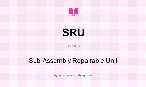 What does SRU mean? It stands for Sub-Assembly Repairable Unit