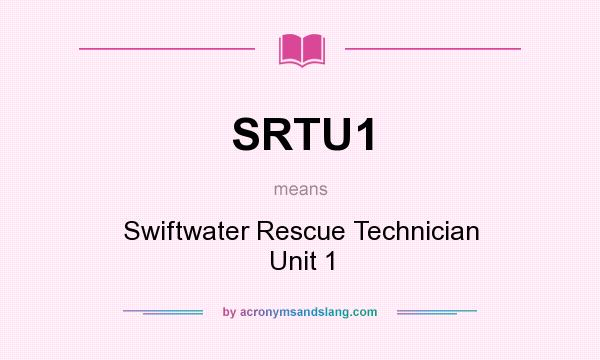 What does SRTU1 mean? It stands for Swiftwater Rescue Technician Unit 1
