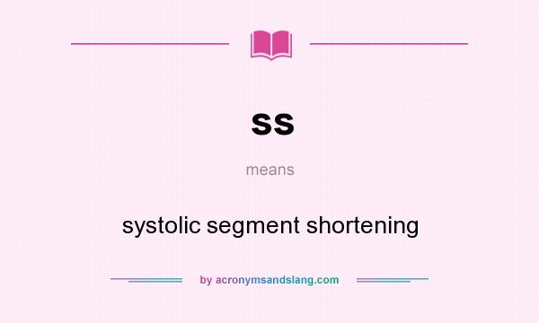 What does ss mean? It stands for systolic segment shortening