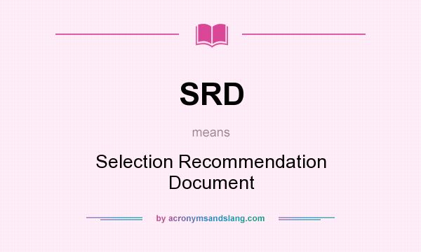 What does SRD mean? It stands for Selection Recommendation Document