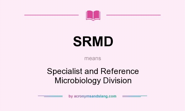 What does SRMD mean? It stands for Specialist and Reference Microbiology Division