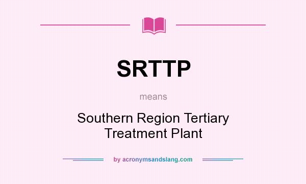 What does SRTTP mean? It stands for Southern Region Tertiary Treatment Plant