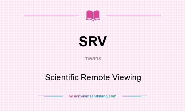 What does SRV mean? It stands for Scientific Remote Viewing
