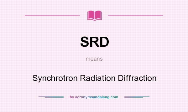 What does SRD mean? It stands for Synchrotron Radiation Diffraction