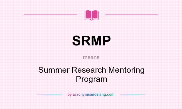 What does SRMP mean? It stands for Summer Research Mentoring Program