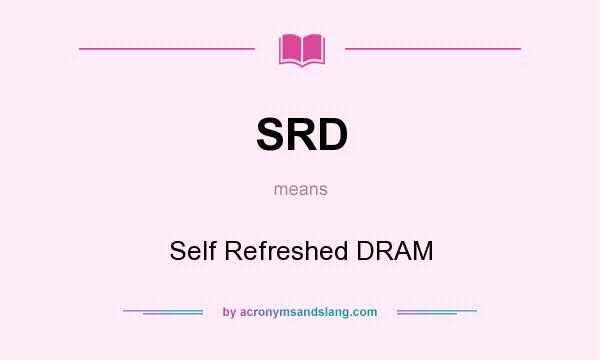 What does SRD mean? It stands for Self Refreshed DRAM