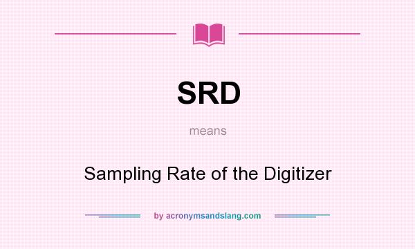 What does SRD mean? It stands for Sampling Rate of the Digitizer