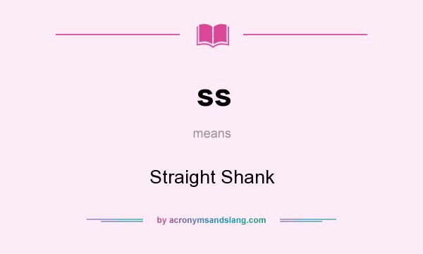 What does ss mean? It stands for Straight Shank