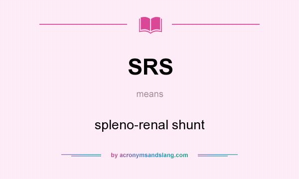 What does SRS mean? It stands for spleno-renal shunt