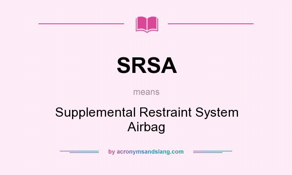 What does SRSA mean? It stands for Supplemental Restraint System Airbag
