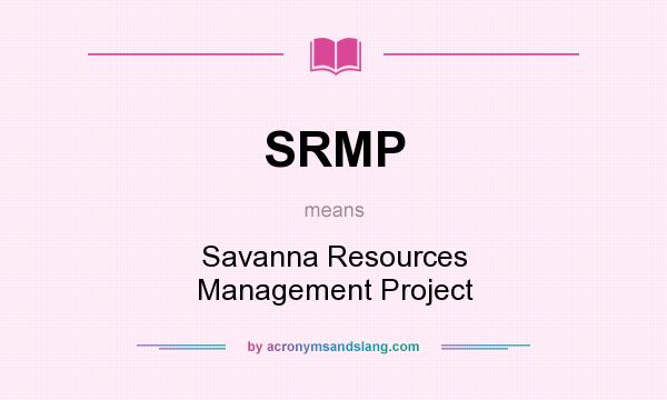 What does SRMP mean? It stands for Savanna Resources Management Project