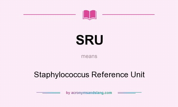 What does SRU mean? It stands for Staphylococcus Reference Unit
