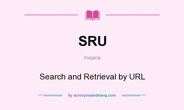 What does SRU mean? It stands for Search and Retrieval by URL