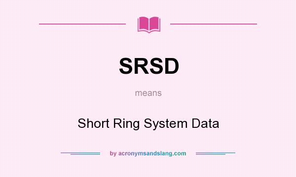 What does SRSD mean? It stands for Short Ring System Data