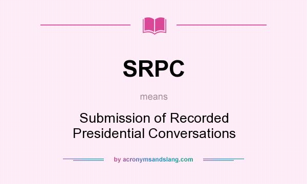 What does SRPC mean? It stands for Submission of Recorded Presidential Conversations
