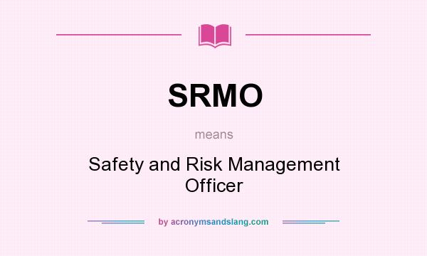 What does SRMO mean? It stands for Safety and Risk Management Officer