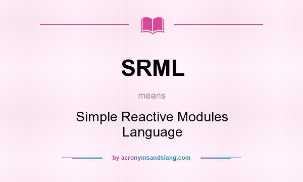 What does SRML mean? It stands for Simple Reactive Modules Language