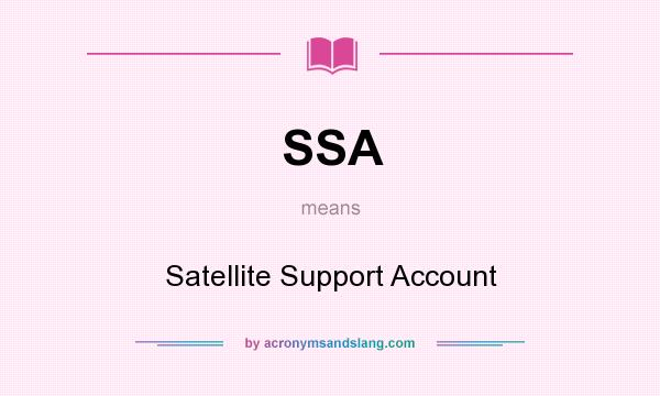 What does SSA mean? It stands for Satellite Support Account