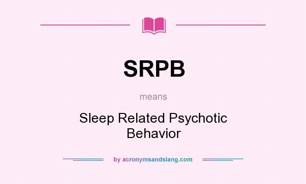 What does SRPB mean? It stands for Sleep Related Psychotic Behavior