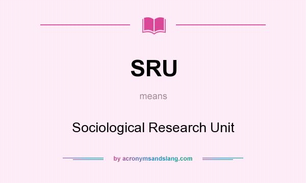 What does SRU mean? It stands for Sociological Research Unit