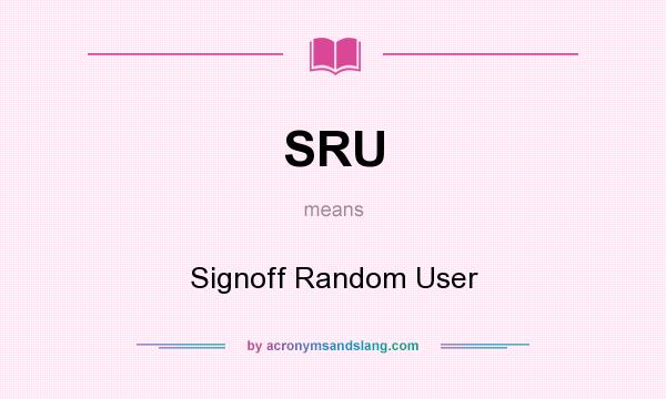 What does SRU mean? It stands for Signoff Random User