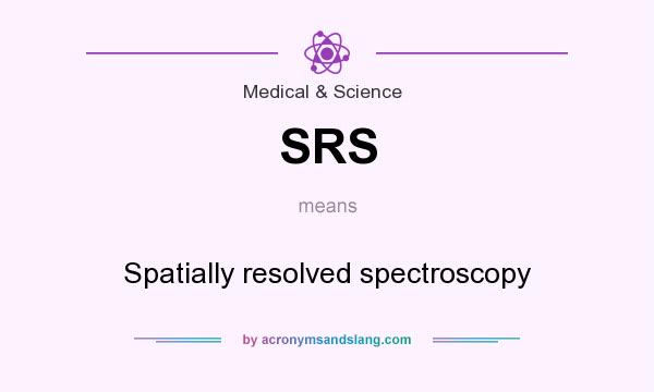 What does SRS mean? It stands for Spatially resolved spectroscopy