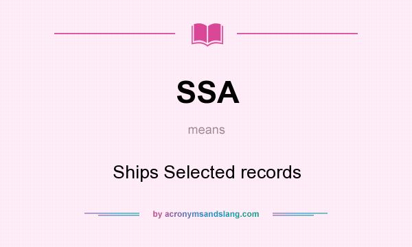 What does SSA mean? It stands for Ships Selected records