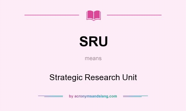 What does SRU mean? It stands for Strategic Research Unit