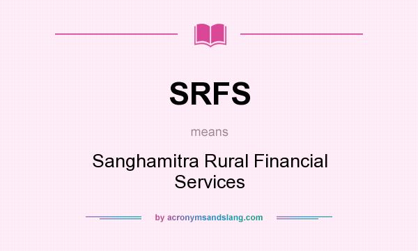 What does SRFS mean? It stands for Sanghamitra Rural Financial Services