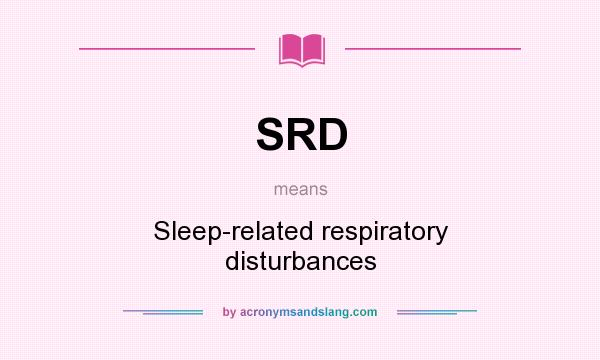 What does SRD mean? It stands for Sleep-related respiratory disturbances