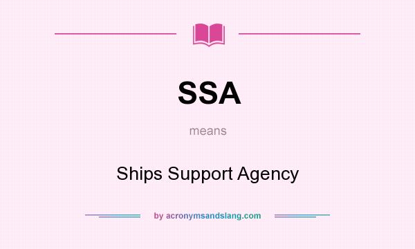 What does SSA mean? It stands for Ships Support Agency