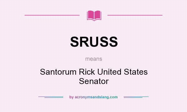 What does SRUSS mean? It stands for Santorum Rick United States Senator