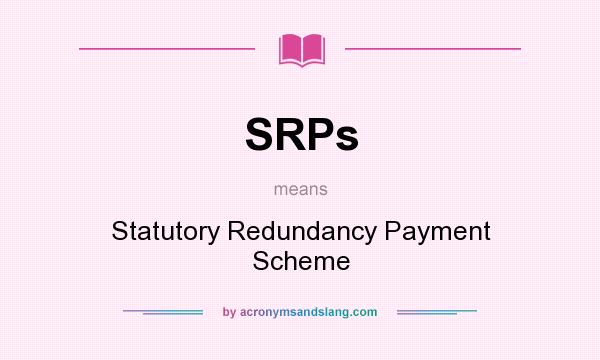 What does SRPs mean? It stands for Statutory Redundancy Payment Scheme