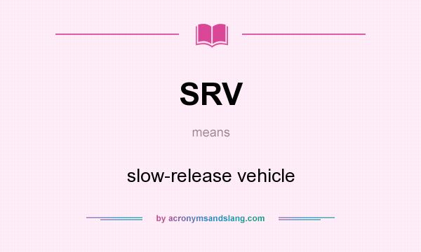 What does SRV mean? It stands for slow-release vehicle