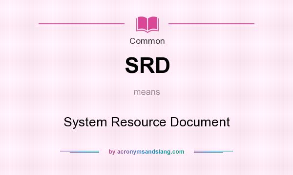 What does SRD mean? It stands for System Resource Document