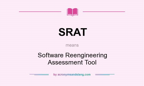 What does SRAT mean? It stands for Software Reengineering Assessment Tool