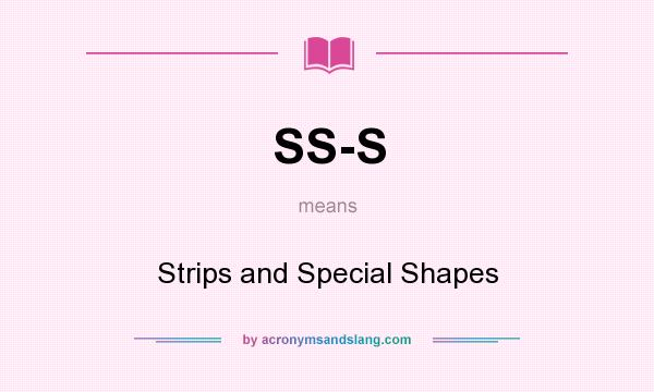What does SS-S mean? It stands for Strips and Special Shapes
