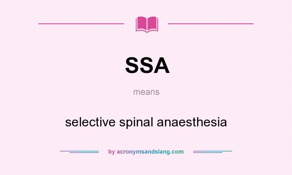 What does SSA mean? It stands for selective spinal anaesthesia