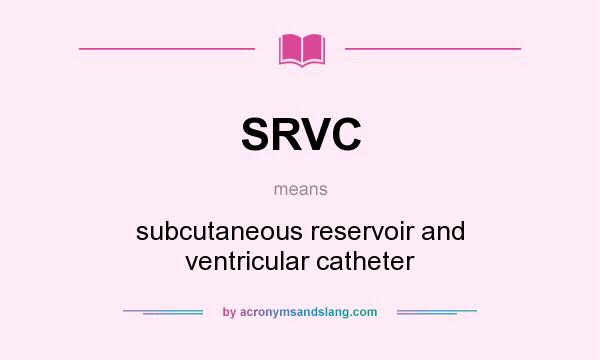 What does SRVC mean? It stands for subcutaneous reservoir and ventricular catheter