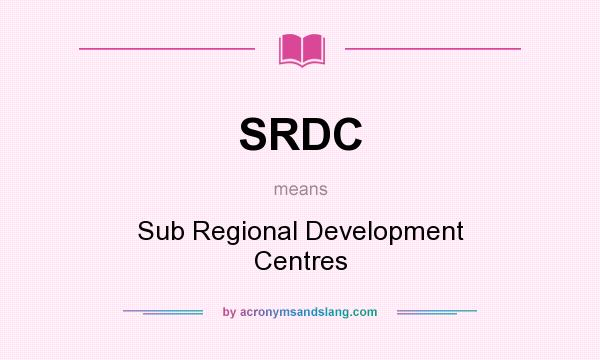 What does SRDC mean? It stands for Sub Regional Development Centres