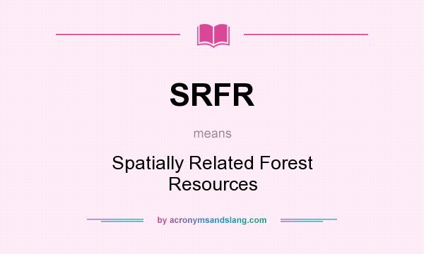 What does SRFR mean? It stands for Spatially Related Forest Resources
