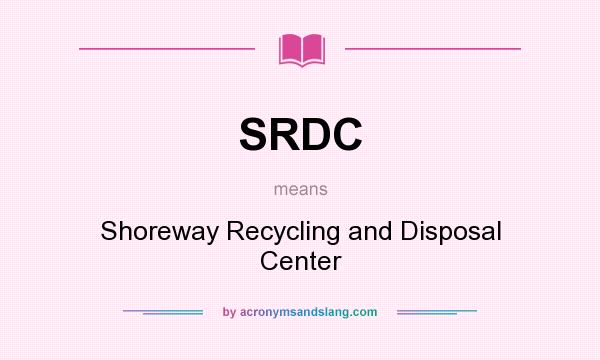 What does SRDC mean? It stands for Shoreway Recycling and Disposal Center