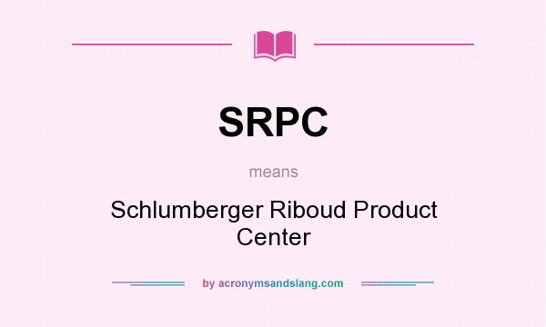 What does SRPC mean? It stands for Schlumberger Riboud Product Center