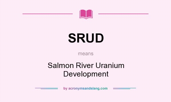 What does SRUD mean? It stands for Salmon River Uranium Development