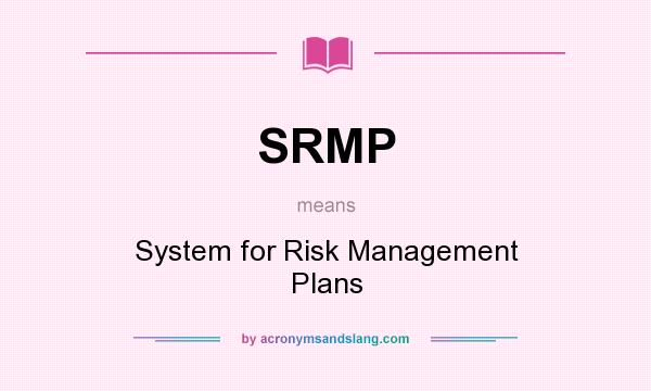 What does SRMP mean? It stands for System for Risk Management Plans