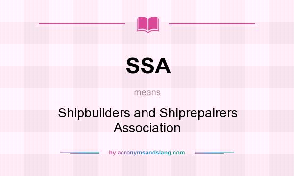 What does SSA mean? It stands for Shipbuilders and Shiprepairers Association