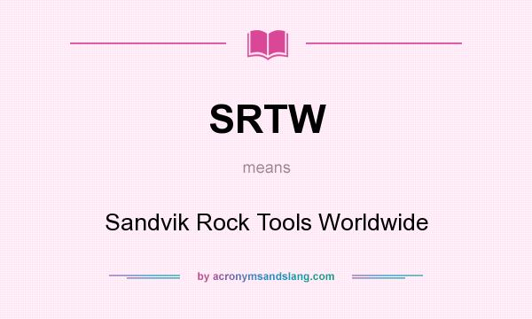 What does SRTW mean? It stands for Sandvik Rock Tools Worldwide